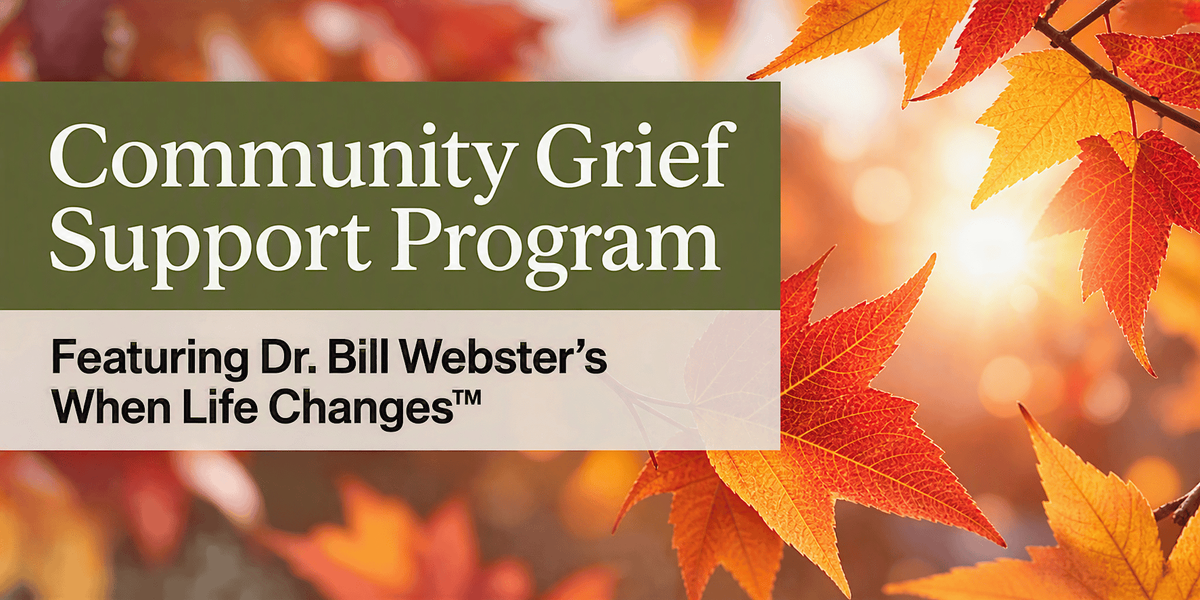 Grief Support Program Ft. Dr. Bill Webster s When Life Changes