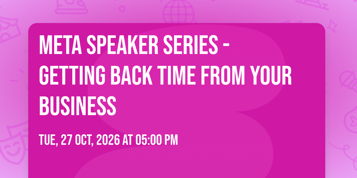 Meta Speaker Series - Getting Back Time From Your Business
